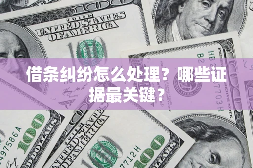武汉借条纠纷怎么处理？哪些证据最关键？