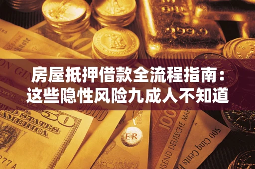 武汉房屋抵押借款全流程指南：这些隐性风险九成人不知道