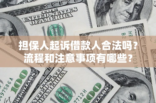 武汉担保人起诉借款人合法吗？流程和注意事项有哪些？
