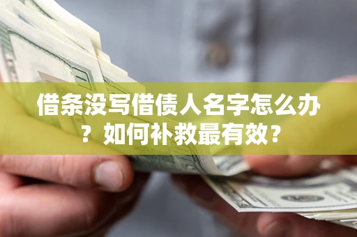 武汉借条没写借债人名字怎么办？如何补救最有效？