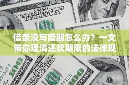 武汉借条没写借期怎么办？一文带你理清还款期限的法律规则