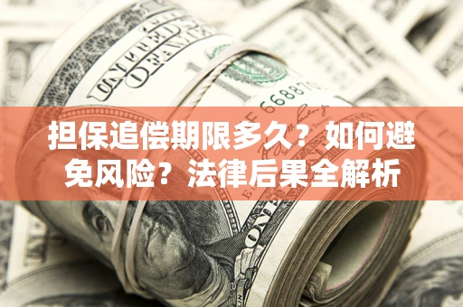 武汉担保追偿期限多久？如何避免风险？法律后果全解析