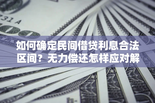 武汉如何确定民间借贷利息合法区间？无力偿还怎样应对解决法门？