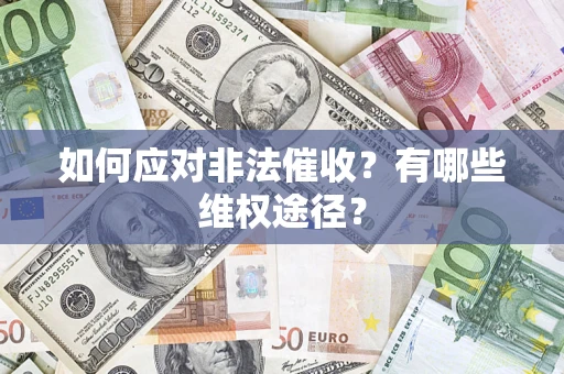 武汉如何应对非法催收？有哪些维权途径？