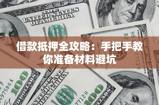 武汉借款抵押全攻略：手把手教你准备材料避坑