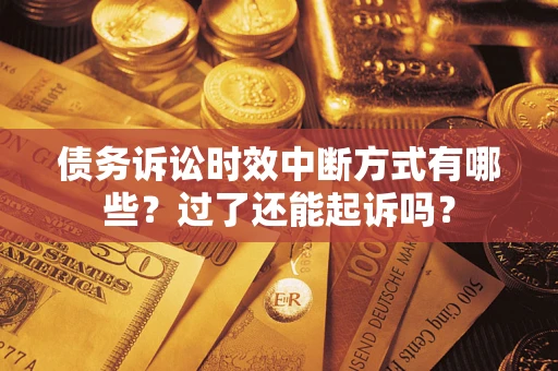 武汉债务诉讼时效中断方式有哪些？过了还能起诉吗？