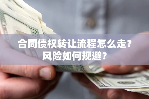 武汉合同债权转让流程怎么走？风险如何规避？