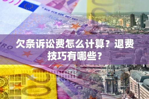 武汉欠条诉讼费怎么计算？退费技巧有哪些？