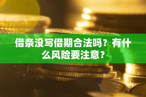 武汉借条没写借期合法吗？有什么风险要注意？