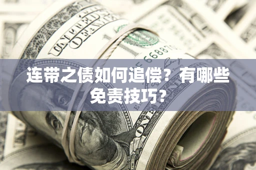 武汉连带之债如何追偿？有哪些免责技巧？