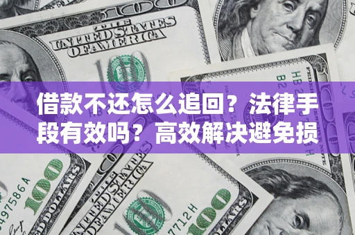武汉借款不还怎么追回？法律手段有效吗？高效解决避免损失