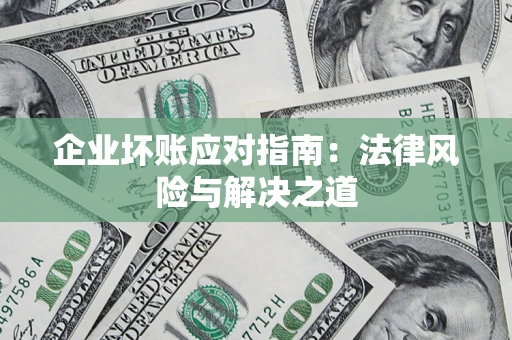 武汉企业坏账应对指南：法律风险与解决之道