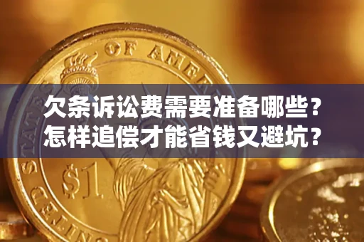 武汉欠条诉讼费需要准备哪些？怎样追偿才能省钱又避坑？