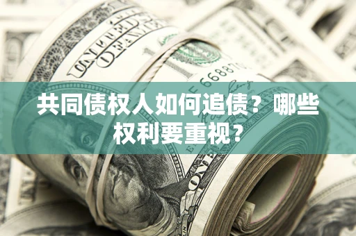 武汉共同债权人如何追债？哪些权利要重视？