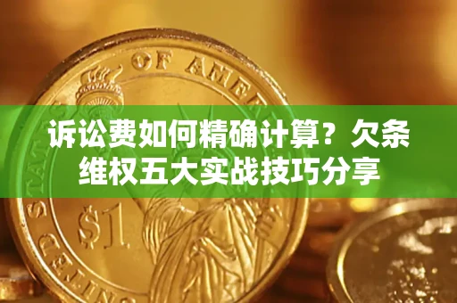 武汉诉讼费如何精确计算？欠条维权五大实战技巧分享