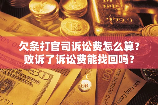 武汉欠条打官司诉讼费怎么算？败诉了诉讼费能找回吗？