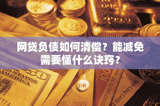 武汉网贷负债如何清偿？能减免需要懂什么诀窍？