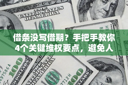 武汉借条没写借期？手把手教你4个关键维权要点，避免人财两空