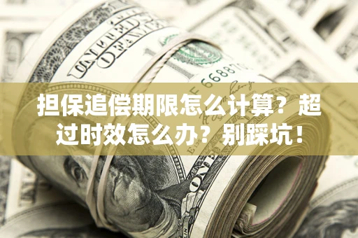 武汉担保追偿期限怎么计算？超过时效怎么办？别踩坑！