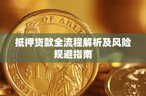 武汉抵押贷款全流程解析及风险规避指南