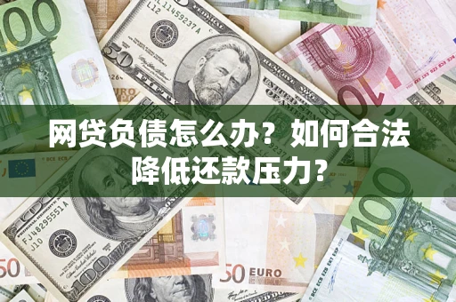 武汉网贷负债怎么办？如何合法降低还款压力？