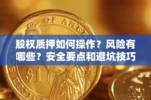 武汉股权质押如何操作？风险有哪些？安全要点和避坑技巧？