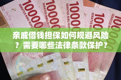 武汉亲戚借钱担保如何规避风险？需要哪些法律条款保护？