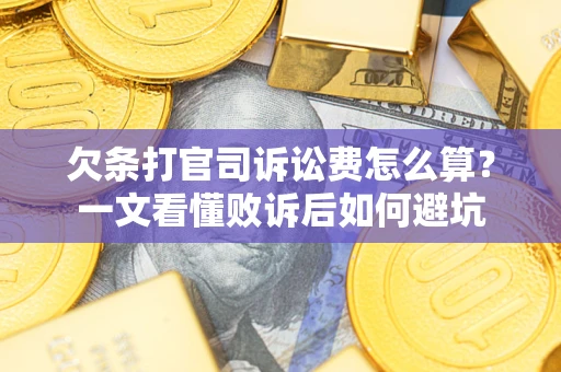 武汉欠条打官司诉讼费怎么算？一文看懂败诉后如何避坑