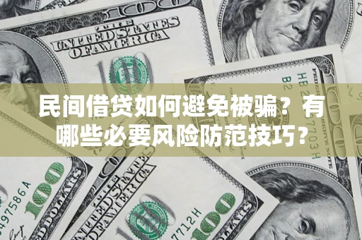 武汉民间借贷如何避免被骗？有哪些必要风险防范技巧？