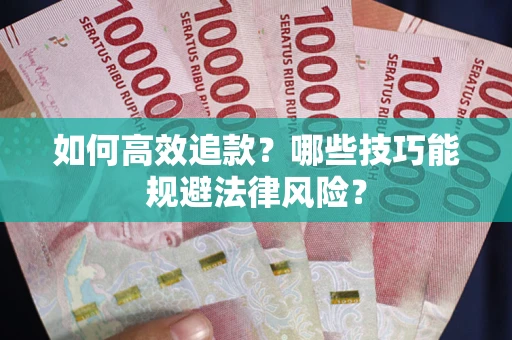 武汉如何高效追款？哪些技巧能规避法律风险？
