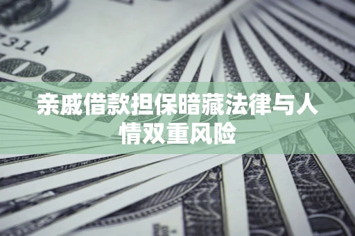 武汉亲戚借款担保暗藏法律与人情双重风险