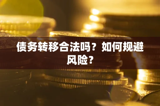 武汉债务转移合法吗？如何规避风险？