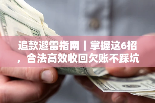 武汉追款避雷指南｜掌握这6招，合法高效收回欠账不踩坑