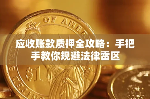 武汉应收账款质押全攻略：手把手教你规避法律雷区