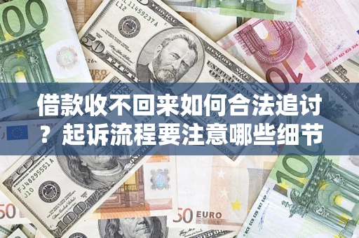 武汉借款收不回来如何合法追讨？起诉流程要注意哪些细节？