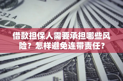 武汉借款担保人需要承担哪些风险？怎样避免连带责任？