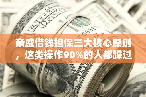 武汉亲戚借钱担保三大核心原则，这类操作90%的人都踩过坑！附法院判决案例