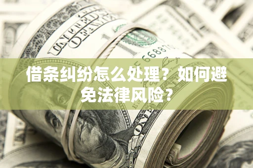 武汉借条纠纷怎么处理？如何避免法律风险？