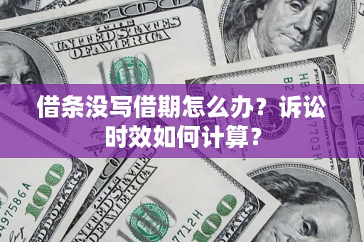 武汉借条没写借期怎么办？诉讼时效如何计算？
