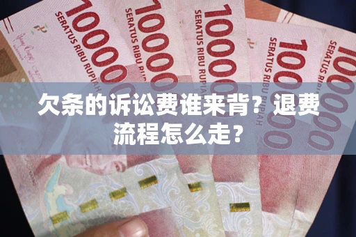 武汉欠条的诉讼费谁来背？退费流程怎么走？