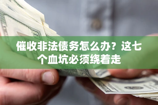 武汉催收非法债务怎么办？这七个血坑必须绕着走
