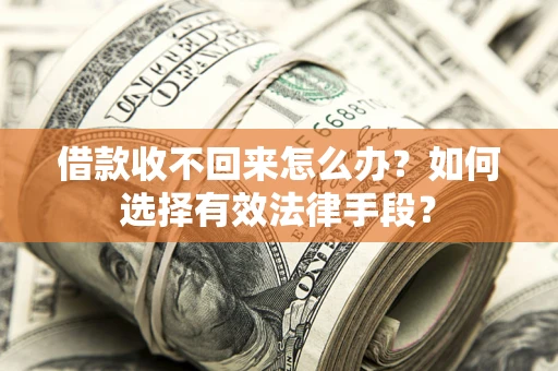武汉借款收不回来怎么办？如何选择有效法律手段？