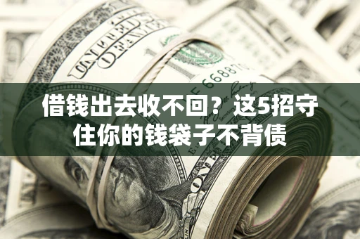 武汉借钱出去收不回？这5招守住你的钱袋子不背债